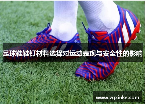 足球鞋鞋钉材料选择对运动表现与安全性的影响